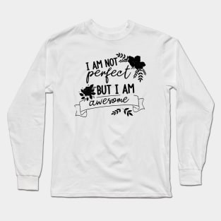 I am not perfect but I am awesome Long Sleeve T-Shirt